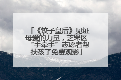 《饺子皇后》见证母爱的力量，芝罘区“手牵手”志愿者帮扶孩子免费观影