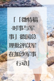 「微特稿·时事与军事」德国总理批评以军在加沙军事行动