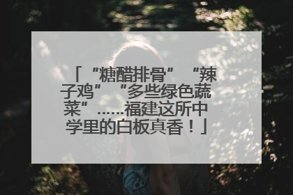 “糖醋排骨”“辣子鸡”“多些绿色蔬菜”……福建这所中学里的白板真香！