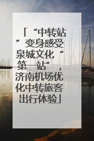 “中转站”变身感受泉城文化“第一站”，济南机场优化中转旅客出行体验