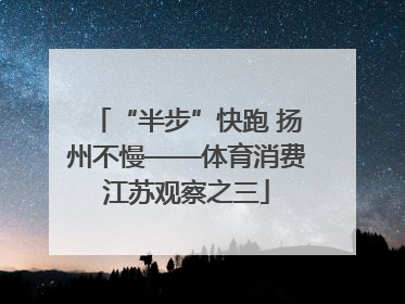 “半步”快跑 扬州不慢——体育消费江苏观察之三