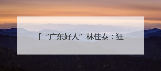“广东好人”林佳泰：狂风巨浪中勇救落水母女 见义勇为诠释退役军人担当