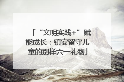“文明实践+”赋能成长：镇安留守儿童的别样六一礼物
