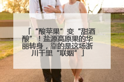 “酸苹果”变“甜酒酿”！盐源高原果的华丽转身，靠的是这场浙川千里“联姻”
