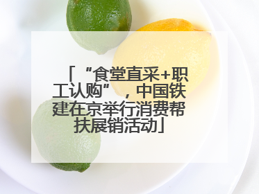 “食堂直采+职工认购”，中国铁建在京举行消费帮扶展销活动