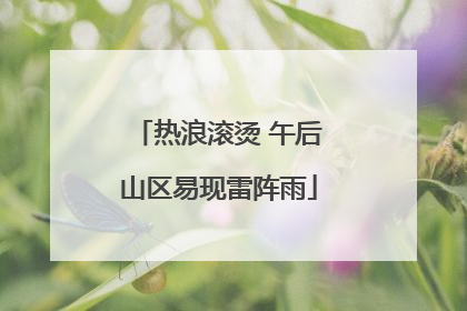 热浪滚烫 午后山区易现雷阵雨