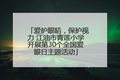 爱护眼睛，保护视力 江油市青莲小学开展第30个全国爱眼日主题活动