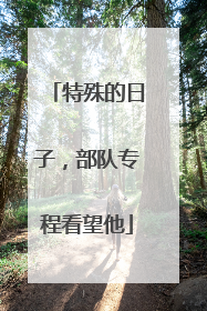 特殊的日子，部队专程看望他