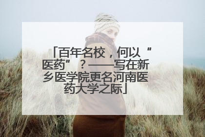 百年名校，何以“医药”？——写在新乡医学院更名河南医药大学之际