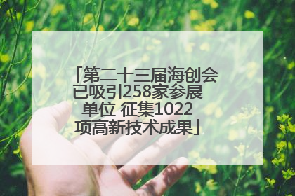 第二十三届海创会已吸引258家参展单位 征集1022项高新技术成果