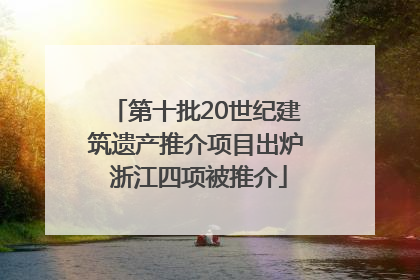 第十批20世纪建筑遗产推介项目出炉 浙江四项被推介