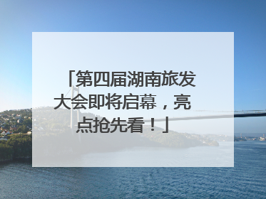 第四届湖南旅发大会即将启幕，亮点抢先看！