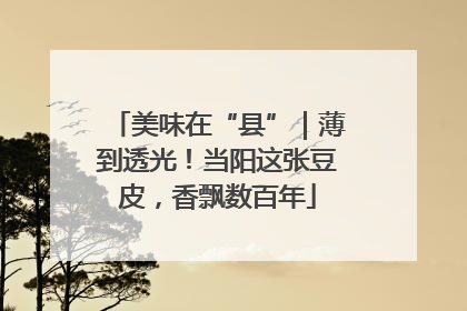 美味在“县”｜薄到透光！当阳这张豆皮，香飘数百年