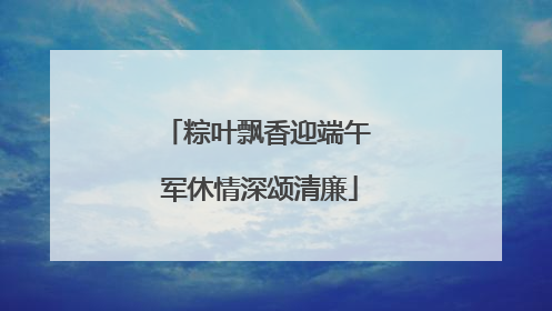 粽叶飘香迎端午 军休情深颂清廉