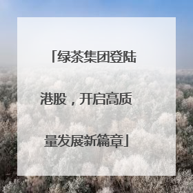 绿茶集团登陆港股，开启高质量发展新篇章