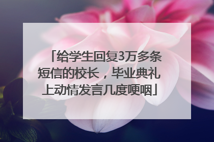 给学生回复3万多条短信的校长，毕业典礼上动情发言几度哽咽