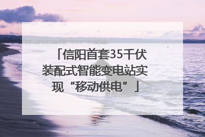 信阳首套35千伏装配式智能变电站实现“移动供电”