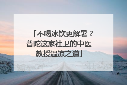 不喝冰饮更解暑？普陀这家社卫的中医教授温凉之道