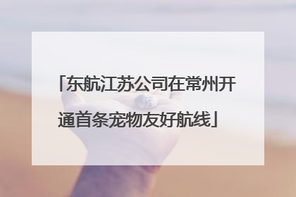 东航江苏公司在常州开通首条宠物友好航线