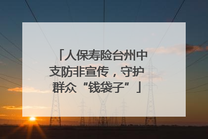 人保寿险台州中支防非宣传，守护群众“钱袋子”