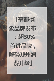 亳都·新象品牌发布：超30%首进品牌，解码郑州消费升级