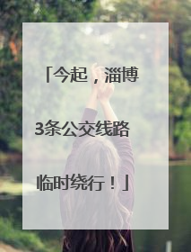 今起，淄博3条公交线路临时绕行！