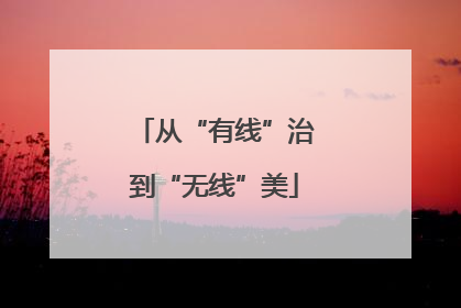 从“有线”治到“无线”美