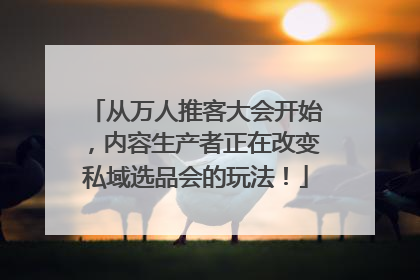 从万人推客大会开始，内容生产者正在改变私域选品会的玩法！