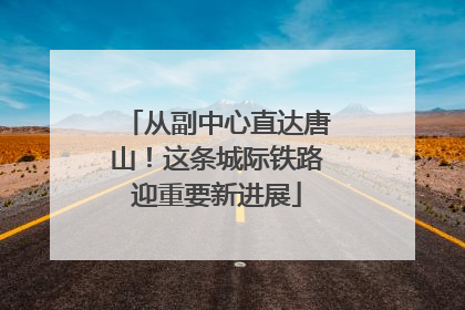 从副中心直达唐山！这条城际铁路迎重要新进展