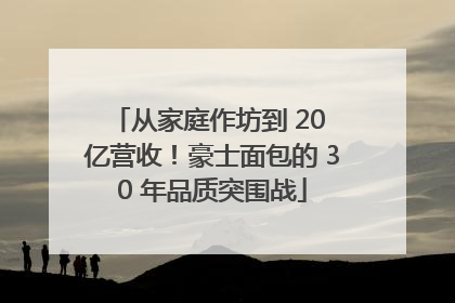 从家庭作坊到 20 亿营收！豪士面包的 30 年品质突围战