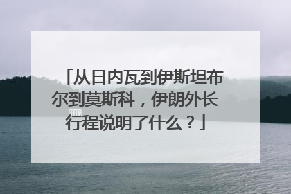 从日内瓦到伊斯坦布尔到莫斯科，伊朗外长行程说明了什么？