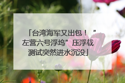 台湾海军又出包！“左营六号浮坞”压浮载测试突然进水沉没