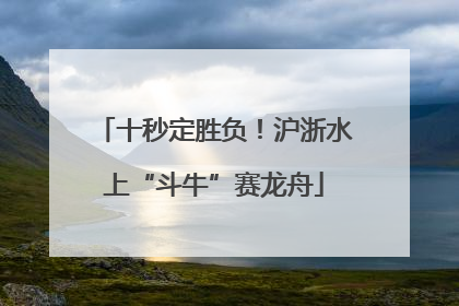 十秒定胜负！沪浙水上“斗牛”赛龙舟