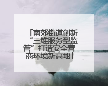 南郊街道创新“三维服务型监管”打造安全营商环境新高地