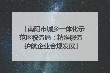南阳市城乡一体化示范区税务局：精准服务护航企业合规发展