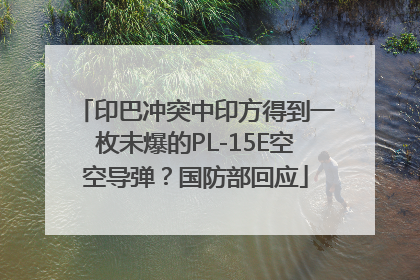 印巴冲突中印方得到一枚未爆的PL-15E空空导弹？国防部回应