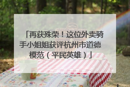 再获殊荣！这位外卖骑手小姐姐获评杭州市道德模范（平民英雄）