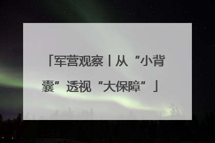 军营观察丨从“小背囊”透视“大保障”