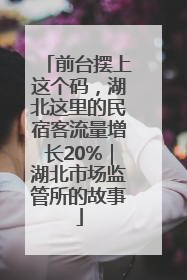 前台摆上这个码，湖北这里的民宿客流量增长20%｜湖北市场监管所的故事