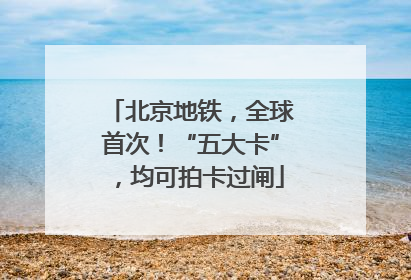 北京地铁，全球首次！“五大卡”，均可拍卡过闸