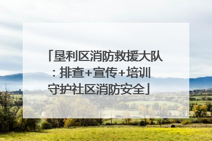 垦利区消防救援大队：排查+宣传+培训 守护社区消防安全