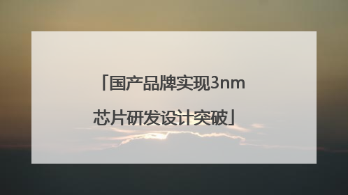 国产品牌实现3nm芯片研发设计突破