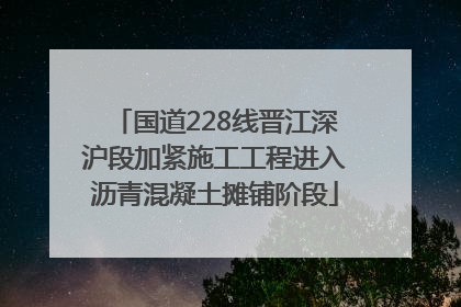 国道228线晋江深沪段加紧施工工程进入沥青混凝土摊铺阶段