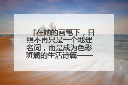 在她的画笔下，日照不再只是一个地理名词，而是成为色彩斑斓的生活诗篇——一位“90后”女孩对日照的深情告白