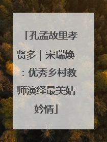 孔孟故里孝贤多｜宋瑞焕：优秀乡村教师演绎最美姑妗情
