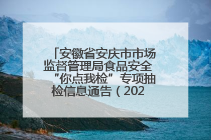 安徽省安庆市市场监督管理局食品安全“你点我检”专项抽检信息通告（2025年第27期）