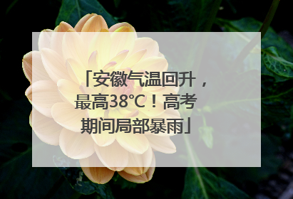 安徽气温回升，最高38℃！高考期间局部暴雨