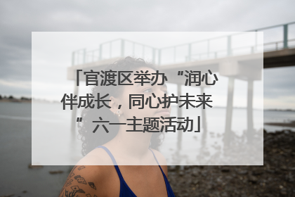 官渡区举办“润心伴成长，同心护未来”六一主题活动