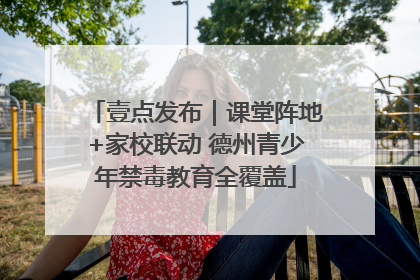 壹点发布｜课堂阵地+家校联动 德州青少年禁毒教育全覆盖
