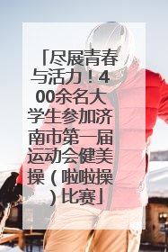 尽展青春与活力！400余名大学生参加济南市第一届运动会健美操（啦啦操）比赛
